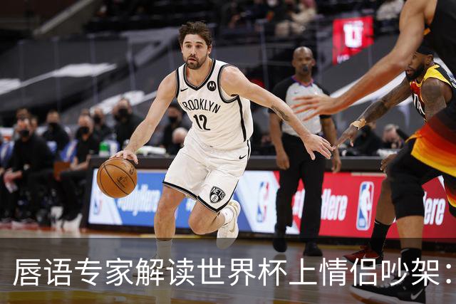 唇语专家解读世界杯上情侣吵架：因为手机上的内容吵了起来