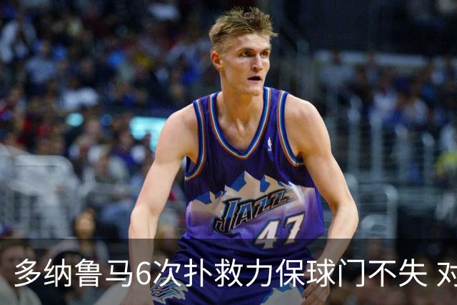 多纳鲁马6次扑救力保球门不失 对方主帅：他是关键