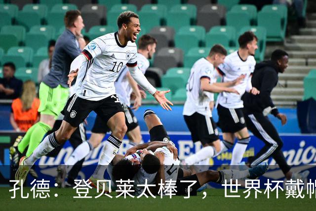 孔德：登贝莱太棒了，世界杯戴帽没几人能做到 他平时训练就很拼