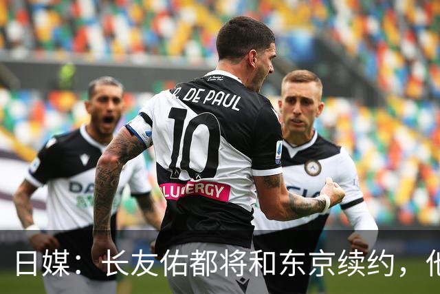 日媒：长友佑都将和东京续约，他预计下周回归球队合练