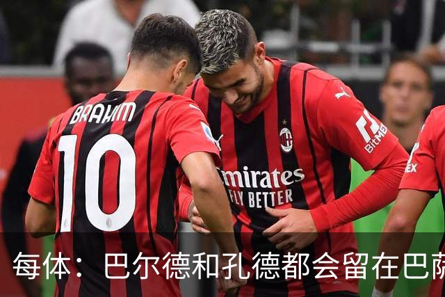 每体：巴尔德和孔德都会留在巴萨，弗里克非常倚重二人