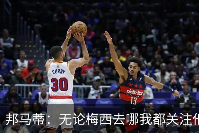 邦马蒂：无论梅西去哪我都关注他 亚马尔一上场西班牙就不一样了