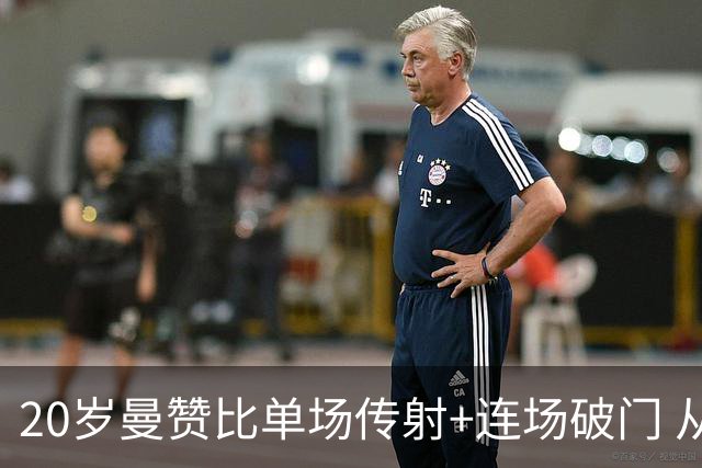 20岁曼赞比单场传射+连场破门 从秘密武器跻身大主力