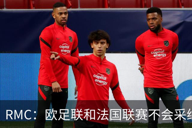 RMC：欧足联和法国联赛不会采纳世界杯强制暂停补水三分钟的方式