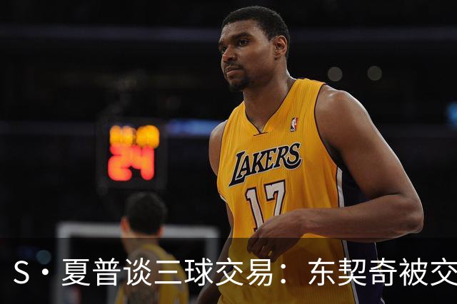 S·夏普谈三球交易：东契奇被交易后已证明没有绝对的非卖品