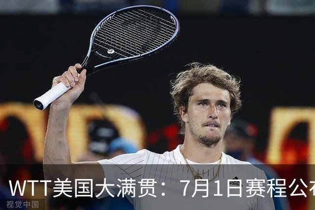 WTT美国大满贯：7月1日赛程公布！国乒迎战勒布伦兄弟，王曼昱对决日本削球手